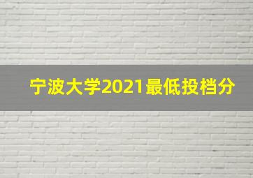 宁波大学2021最低投档分