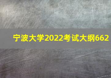 宁波大学2022考试大纲662