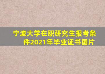 宁波大学在职研究生报考条件2021年毕业证书图片