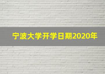 宁波大学开学日期2020年