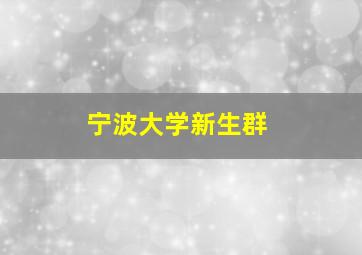 宁波大学新生群