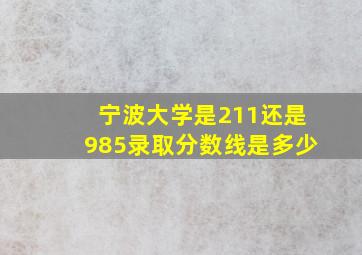 宁波大学是211还是985录取分数线是多少