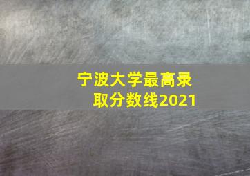 宁波大学最高录取分数线2021