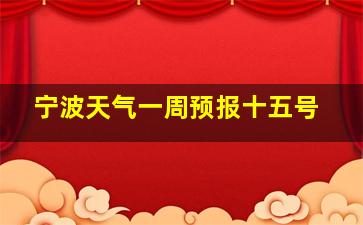 宁波天气一周预报十五号