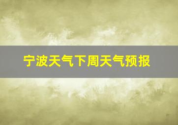 宁波天气下周天气预报