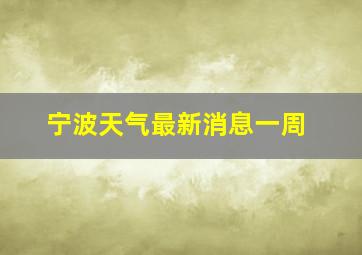 宁波天气最新消息一周