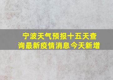 宁波天气预报十五天查询最新疫情消息今天新增