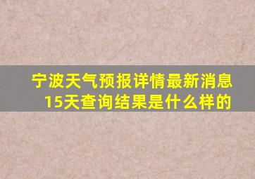 宁波天气预报详情最新消息15天查询结果是什么样的