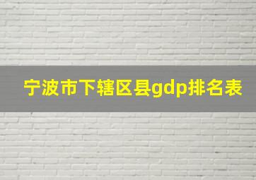 宁波市下辖区县gdp排名表