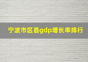 宁波市区县gdp增长率排行