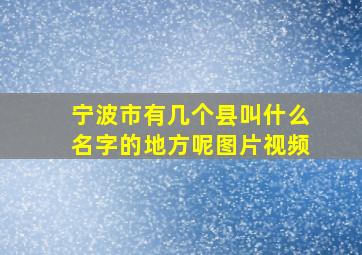 宁波市有几个县叫什么名字的地方呢图片视频