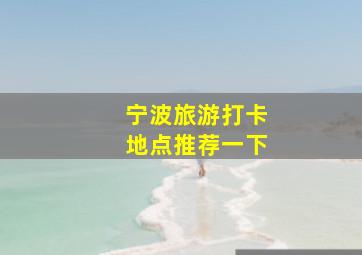 宁波旅游打卡地点推荐一下