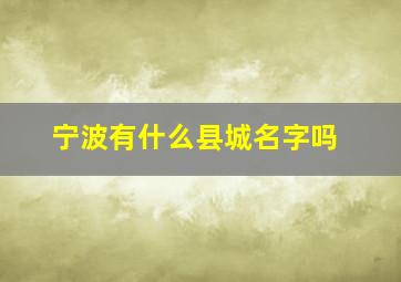 宁波有什么县城名字吗