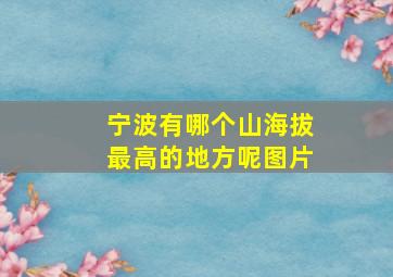 宁波有哪个山海拔最高的地方呢图片