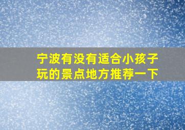 宁波有没有适合小孩子玩的景点地方推荐一下