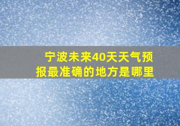 宁波未来40天天气预报最准确的地方是哪里