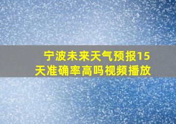 宁波未来天气预报15天准确率高吗视频播放