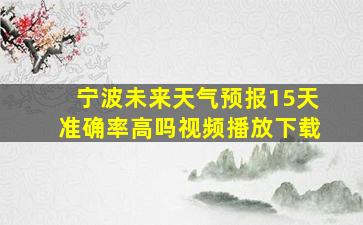 宁波未来天气预报15天准确率高吗视频播放下载