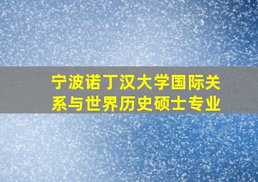 宁波诺丁汉大学国际关系与世界历史硕士专业