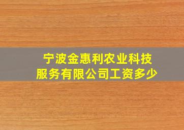 宁波金惠利农业科技服务有限公司工资多少