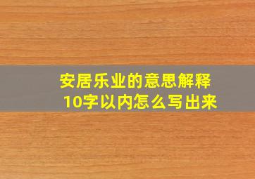 安居乐业的意思解释10字以内怎么写出来