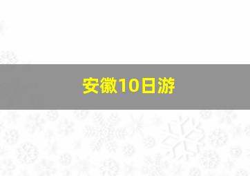 安徽10日游