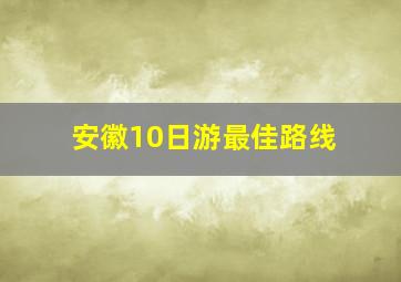 安徽10日游最佳路线