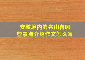 安徽境内的名山有哪些景点介绍作文怎么写