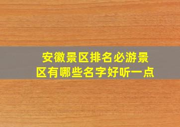 安徽景区排名必游景区有哪些名字好听一点