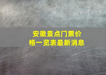 安徽景点门票价格一览表最新消息