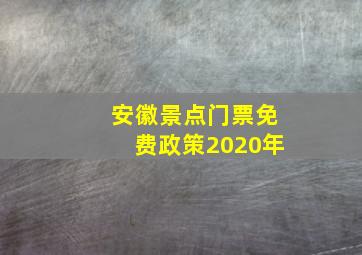 安徽景点门票免费政策2020年