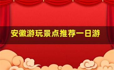 安徽游玩景点推荐一日游