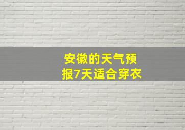 安徽的天气预报7天适合穿衣