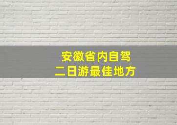 安徽省内自驾二日游最佳地方