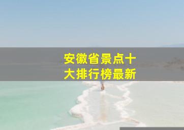 安徽省景点十大排行榜最新