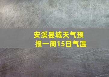 安溪县城天气预报一周15日气温