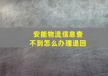 安能物流信息查不到怎么办理退回