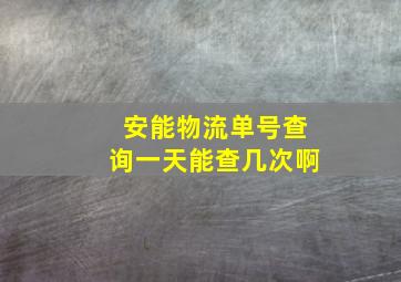 安能物流单号查询一天能查几次啊