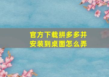 官方下载拼多多并安装到桌面怎么弄