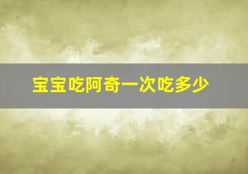 宝宝吃阿奇一次吃多少