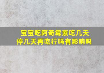 宝宝吃阿奇霉素吃几天停几天再吃行吗有影响吗