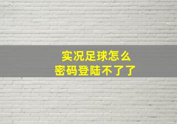 实况足球怎么密码登陆不了了