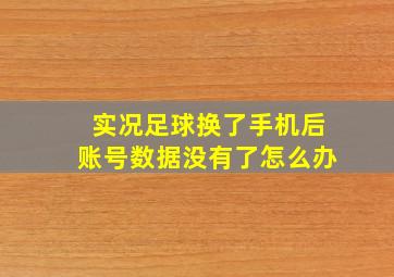 实况足球换了手机后账号数据没有了怎么办