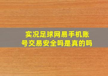 实况足球网易手机账号交易安全吗是真的吗