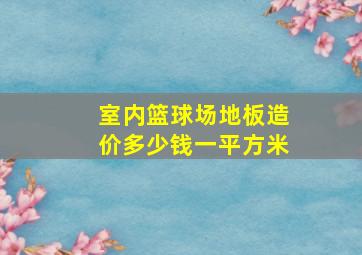 室内篮球场地板造价多少钱一平方米