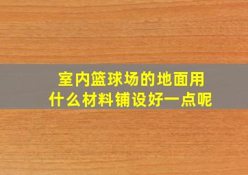 室内篮球场的地面用什么材料铺设好一点呢