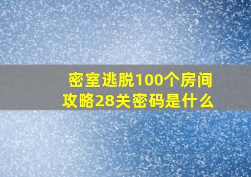 密室逃脱100个房间攻略28关密码是什么