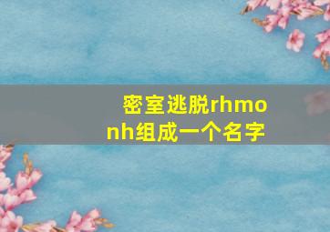 密室逃脱rhmonh组成一个名字