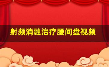 射频消融治疗腰间盘视频