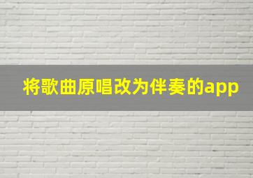 将歌曲原唱改为伴奏的app